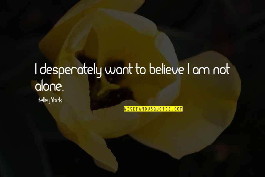 Casualidades In English Quotes By Kelley York: I desperately want to believe I am not