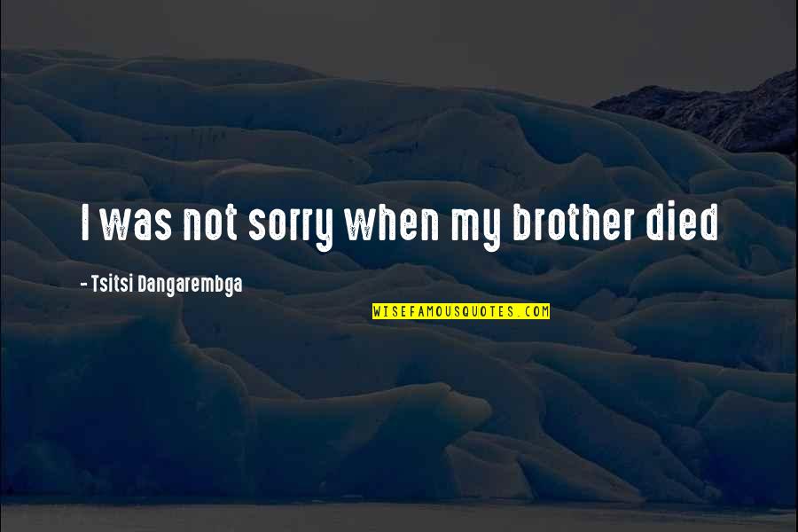 Cat And Dog Theology Quotes By Tsitsi Dangarembga: I was not sorry when my brother died