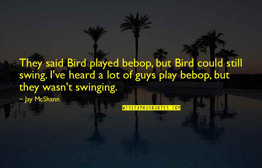 Cataleptic Seizure Quotes By Jay McShann: They said Bird played bebop, but Bird could