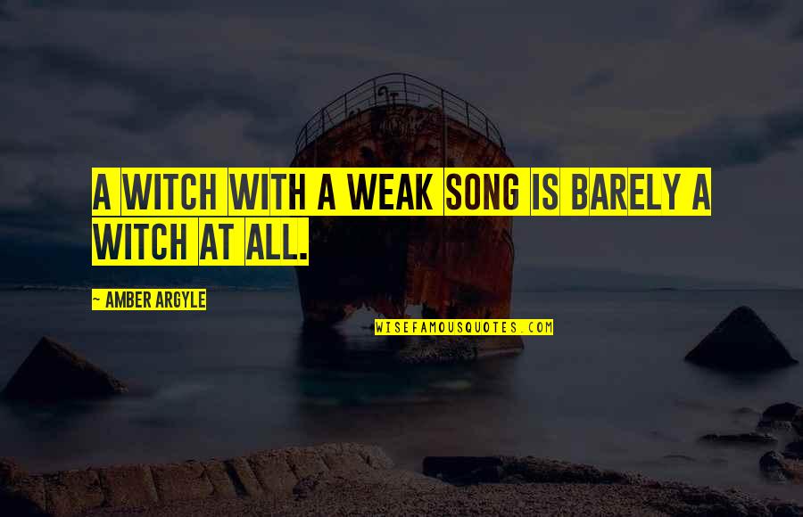 Catastrofismo Quotes By Amber Argyle: A Witch with a weak song is barely