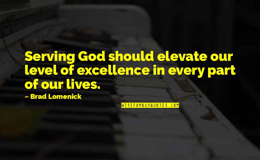 Catastrofismo Quotes By Brad Lomenick: Serving God should elevate our level of excellence