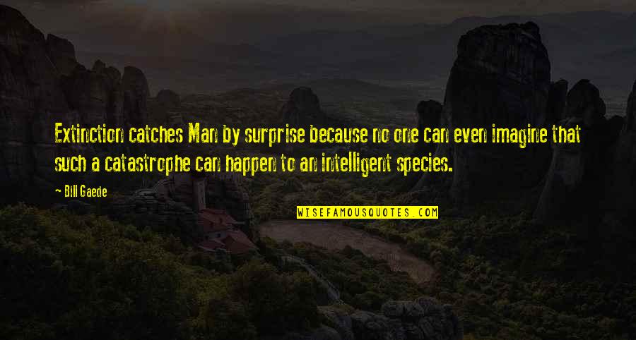 Catastrophe Quotes By Bill Gaede: Extinction catches Man by surprise because no one