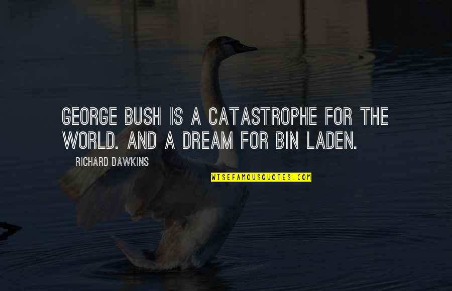 Catastrophe Quotes By Richard Dawkins: George Bush is a catastrophe for the world.