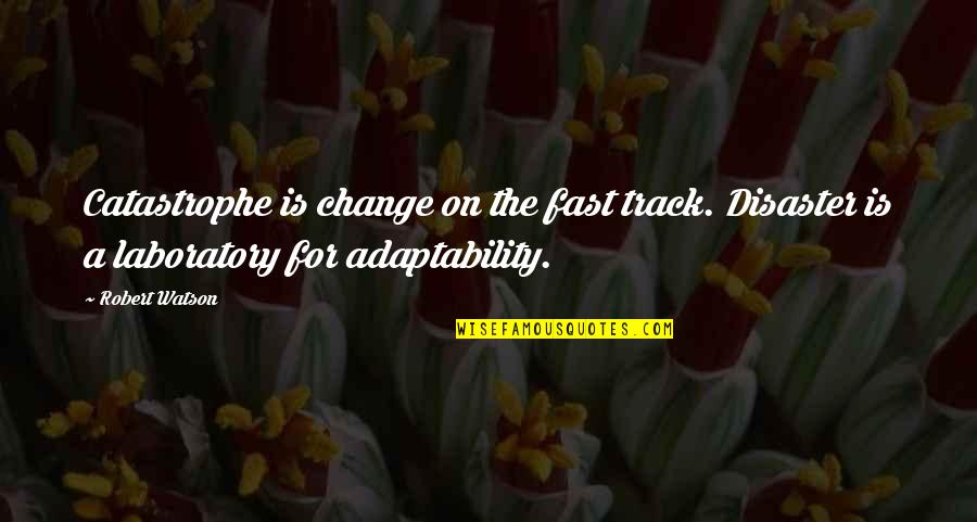 Catastrophe Quotes By Robert Watson: Catastrophe is change on the fast track. Disaster