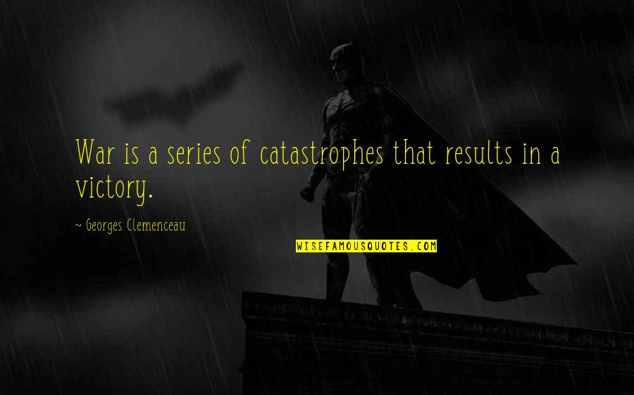 Catastrophes Quotes By Georges Clemenceau: War is a series of catastrophes that results