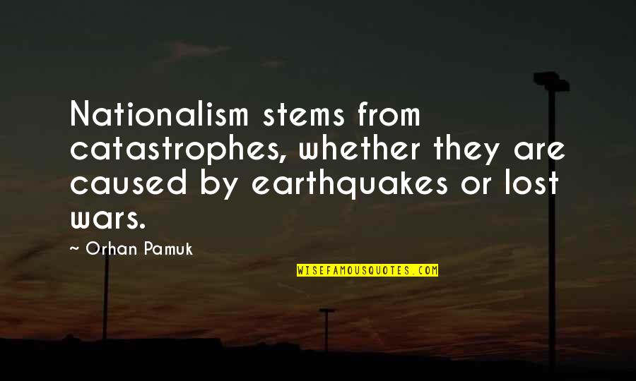 Catastrophes Quotes By Orhan Pamuk: Nationalism stems from catastrophes, whether they are caused