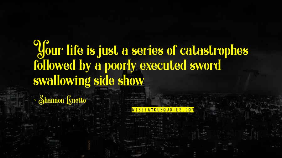 Catastrophes Quotes By Shannon Lynette: Your life is just a series of catastrophes