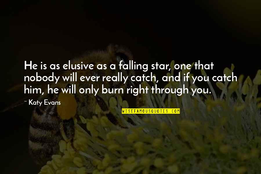 Catch A Falling Star Quotes By Katy Evans: He is as elusive as a falling star,