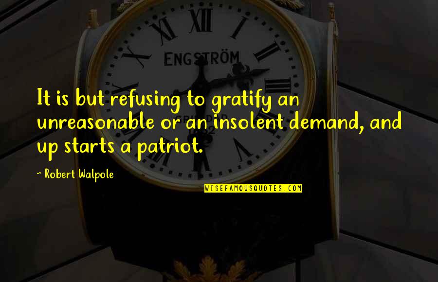 Catch A Falling Star Quotes By Robert Walpole: It is but refusing to gratify an unreasonable