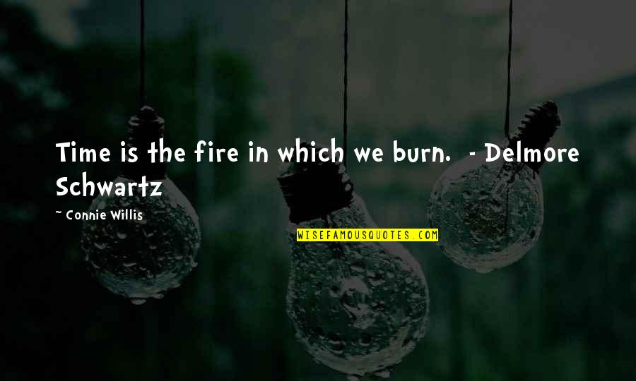 Catch A Fire Movie Quotes By Connie Willis: Time is the fire in which we burn.