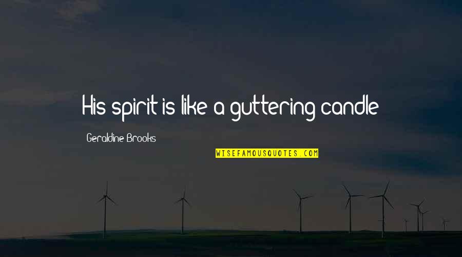 Catching Feelings For A Friend Quotes By Geraldine Brooks: His spirit is like a guttering candle