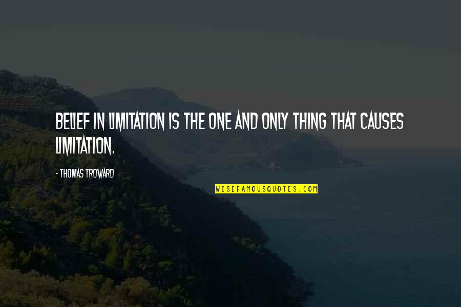 Catchy Life Quotes By Thomas Troward: Belief in limitation is the one and only