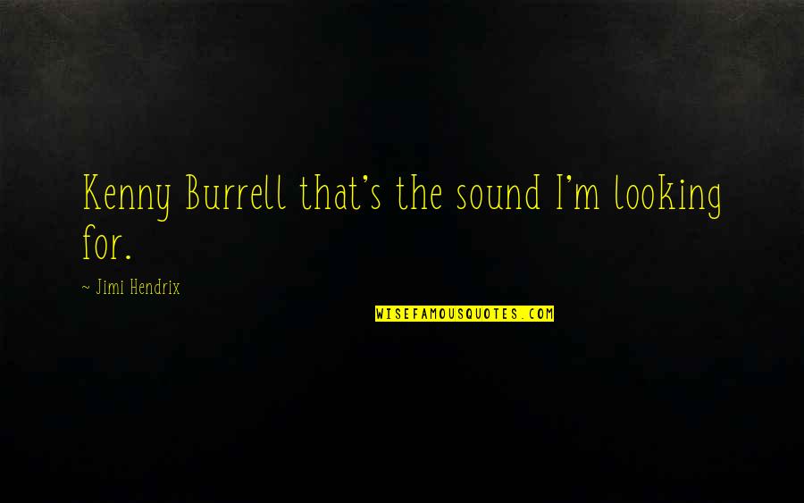 Catchy Money Quotes By Jimi Hendrix: Kenny Burrell that's the sound I'm looking for.