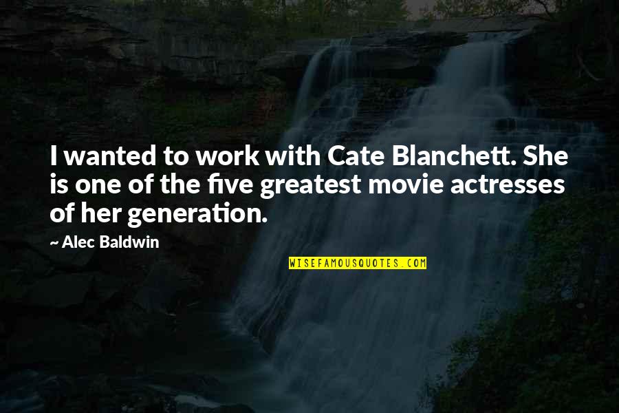 Cate Blanchett Movie Quotes By Alec Baldwin: I wanted to work with Cate Blanchett. She