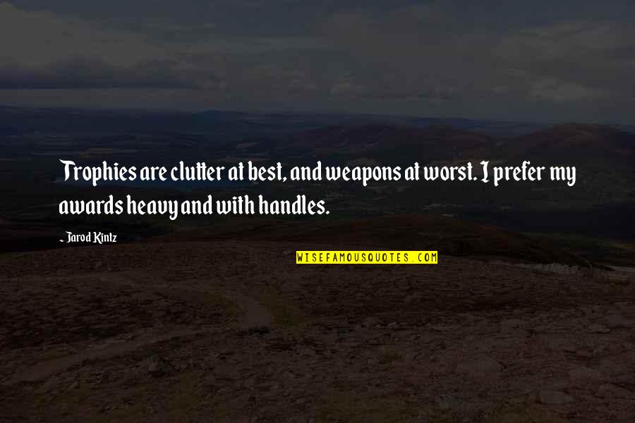 Catechismal Quotes By Jarod Kintz: Trophies are clutter at best, and weapons at