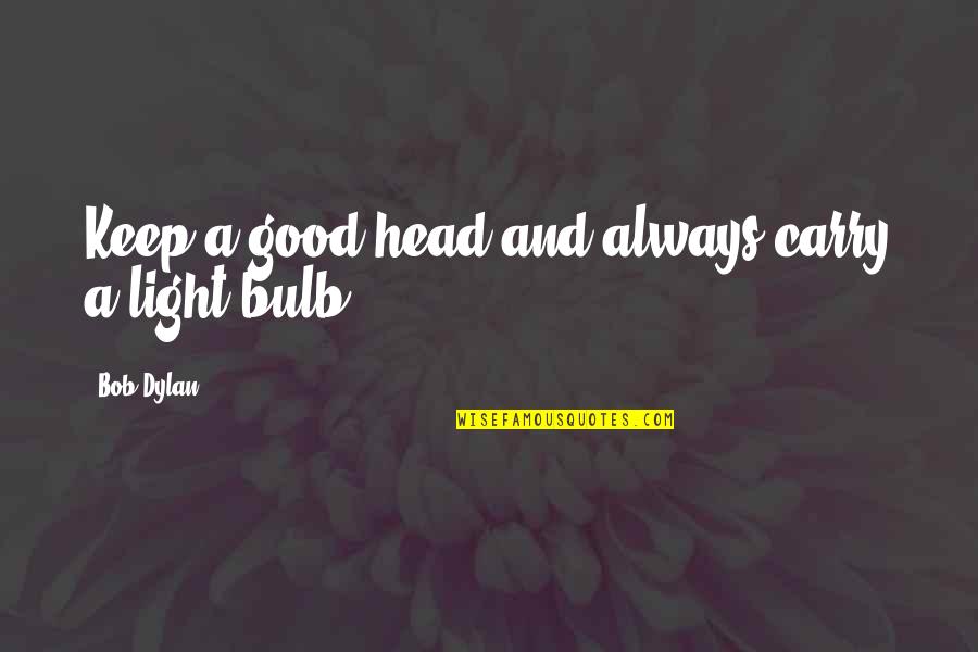 Caterwauling Pronunciation Quotes By Bob Dylan: Keep a good head and always carry a