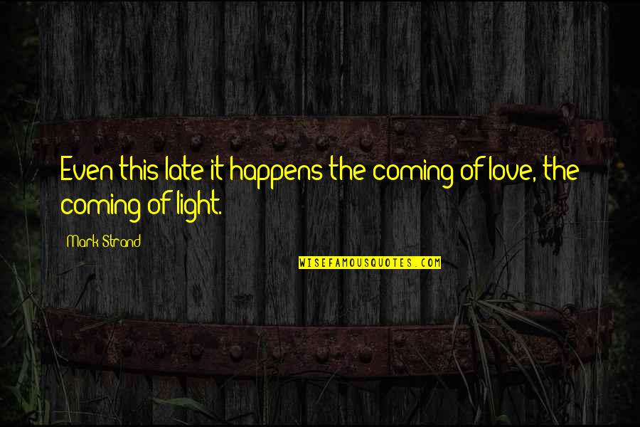 Catfight Seinfeld Quotes By Mark Strand: Even this late it happens:the coming of love,