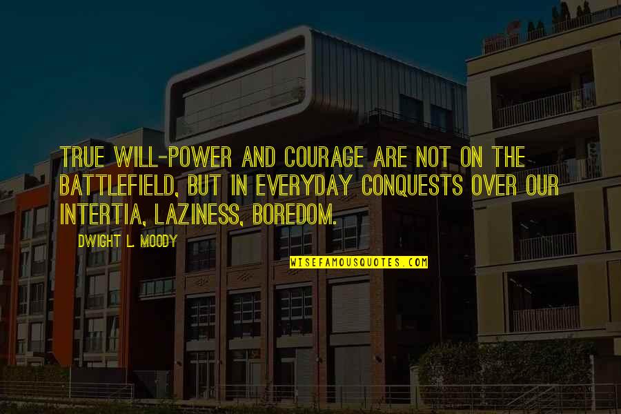 Cathal Grant Quotes By Dwight L. Moody: True will-power and courage are not on the