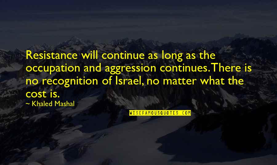 Catherine Ponder Quotes By Khaled Mashal: Resistance will continue as long as the occupation