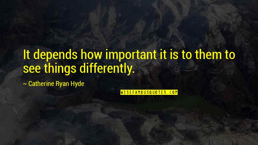 Catherine Ryan Hyde Quotes By Catherine Ryan Hyde: It depends how important it is to them