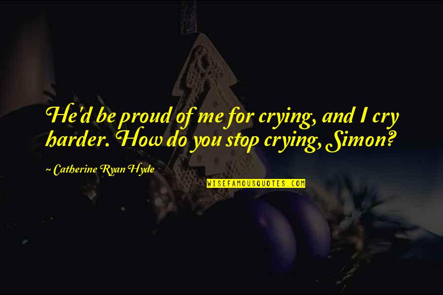 Catherine Ryan Hyde Quotes By Catherine Ryan Hyde: He'd be proud of me for crying, and