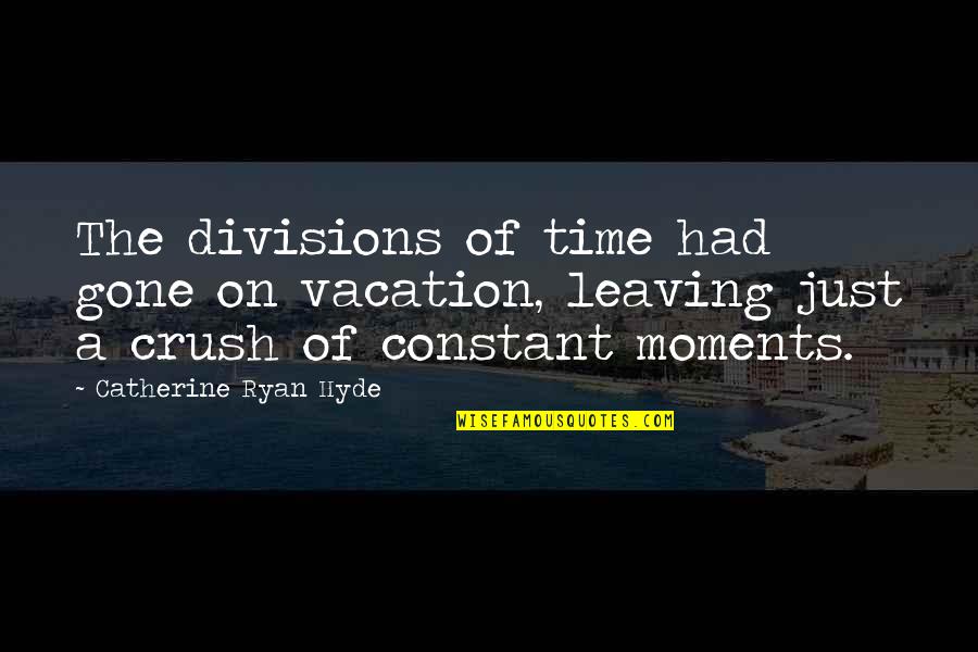 Catherine Ryan Hyde Quotes By Catherine Ryan Hyde: The divisions of time had gone on vacation,