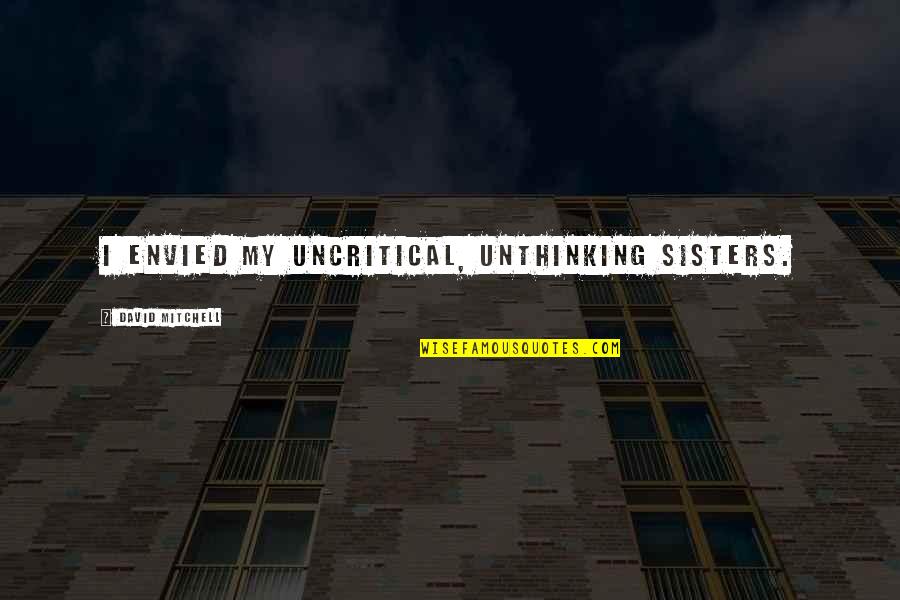 Catholic Saints On Marriage Quotes By David Mitchell: I envied my uncritical, unthinking sisters.
