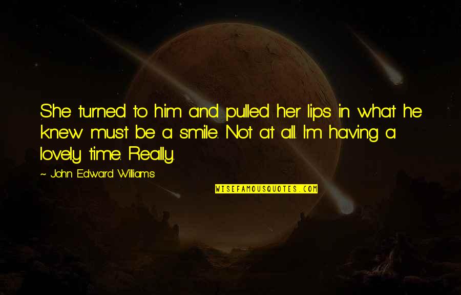 Catie Beck Quotes By John Edward Williams: She turned to him and pulled her lips