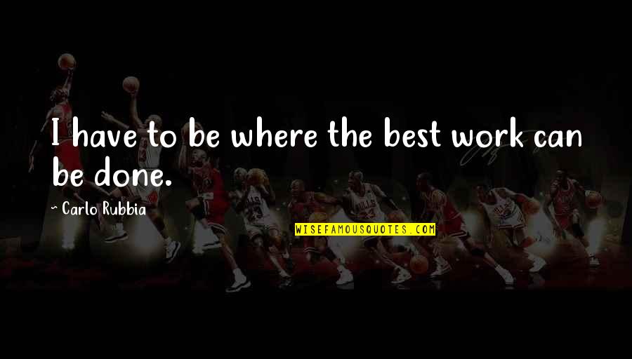 Catline Jacques Quotes By Carlo Rubbia: I have to be where the best work