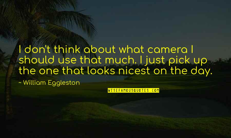 Catmulls Quotes By William Eggleston: I don't think about what camera I should