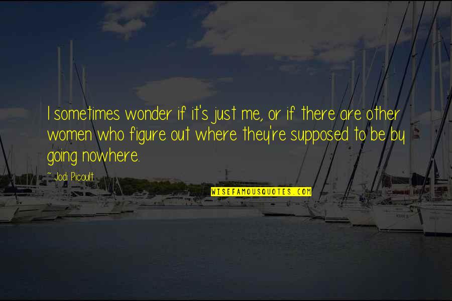 Cato Fong Quotes By Jodi Picoult: I sometimes wonder if it's just me, or