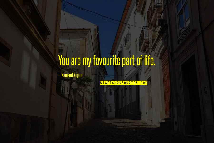 Catoni Associati Quotes By Kamand Kojouri: You are my favourite part of life.