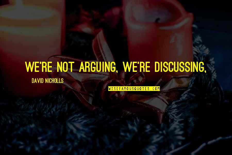 Catovic Hughes Quotes By David Nicholls: We're not arguing, we're discussing,