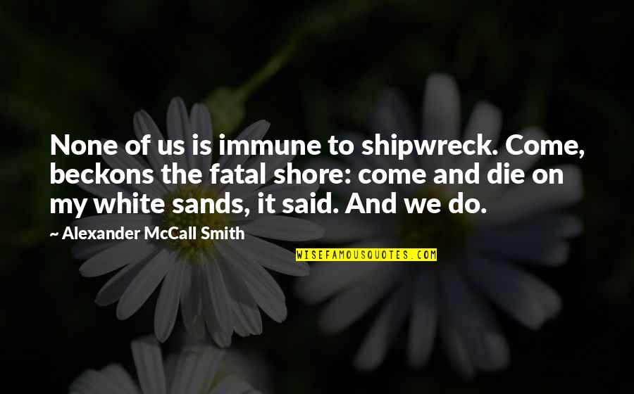 Cattier Masque Quotes By Alexander McCall Smith: None of us is immune to shipwreck. Come,