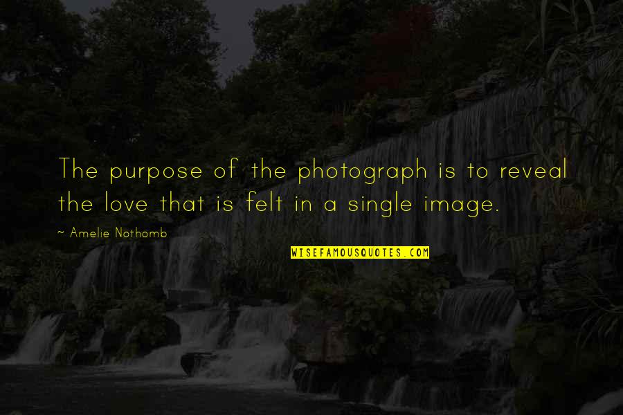 Cattivi Disney Quotes By Amelie Nothomb: The purpose of the photograph is to reveal