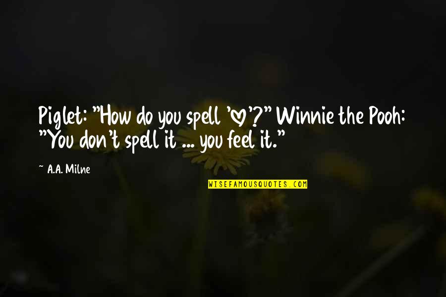 Cauchi Quotes By A.A. Milne: Piglet: "How do you spell 'love'?" Winnie the
