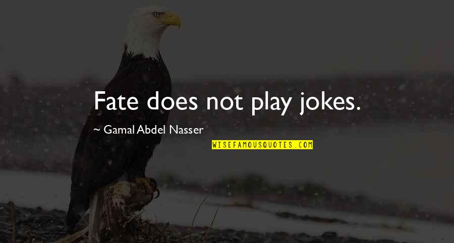 Causante De Malaria Quotes By Gamal Abdel Nasser: Fate does not play jokes.