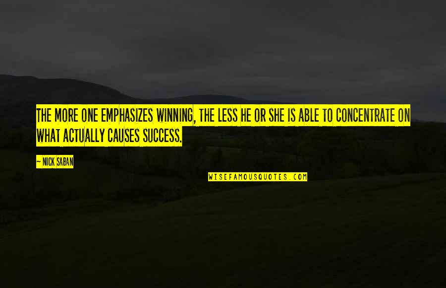 Causes Of Success Quotes By Nick Saban: The more one emphasizes winning, the less he