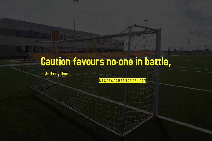 Caution's Quotes By Anthony Ryan: Caution favours no-one in battle,