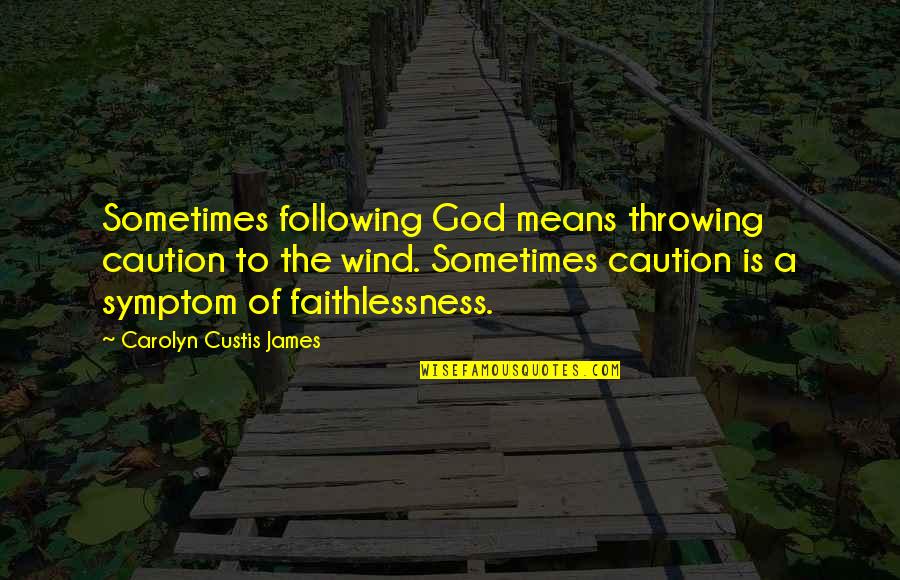 Caution's Quotes By Carolyn Custis James: Sometimes following God means throwing caution to the