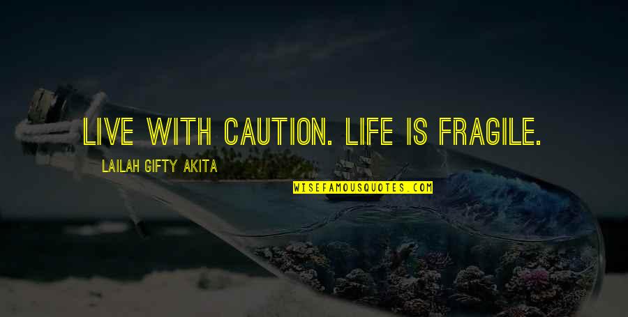 Caution's Quotes By Lailah Gifty Akita: Live with caution. Life is fragile.