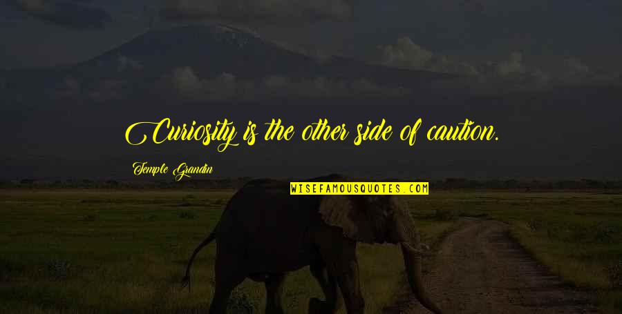 Caution's Quotes By Temple Grandin: Curiosity is the other side of caution.