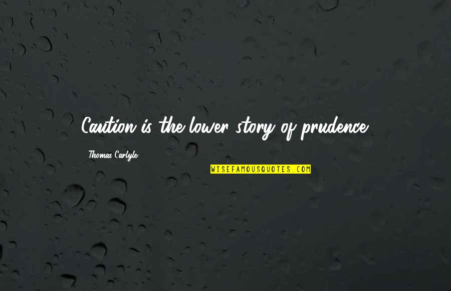 Caution's Quotes By Thomas Carlyle: Caution is the lower story of prudence.