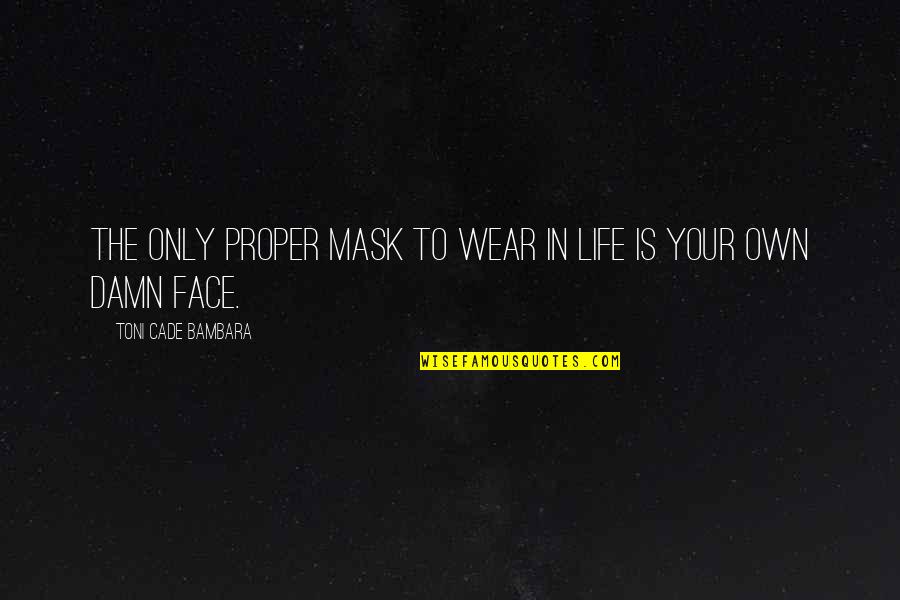 Cavablar Quotes By Toni Cade Bambara: The only proper mask to wear in life