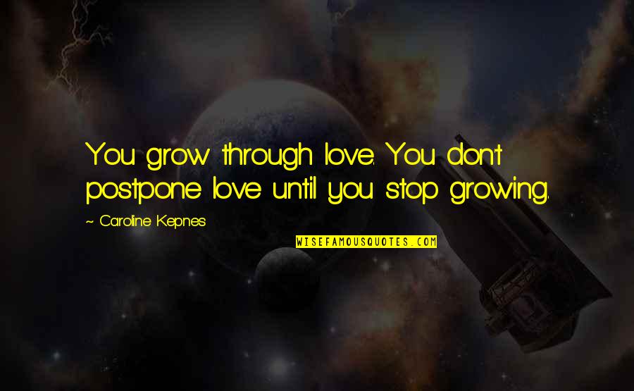 Cavafy Poems Quotes By Caroline Kepnes: You grow through love. You don't postpone love