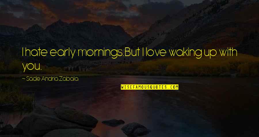 Cavalcanti Bags Quotes By Sade Andria Zabala: I hate early mornings.But I love waking up