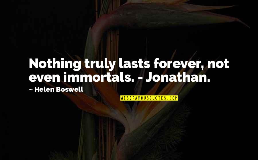 Cavallos Nutley Quotes By Helen Boswell: Nothing truly lasts forever, not even immortals. -