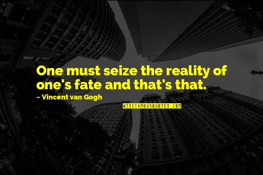 Cavando Su Quotes By Vincent Van Gogh: One must seize the reality of one's fate