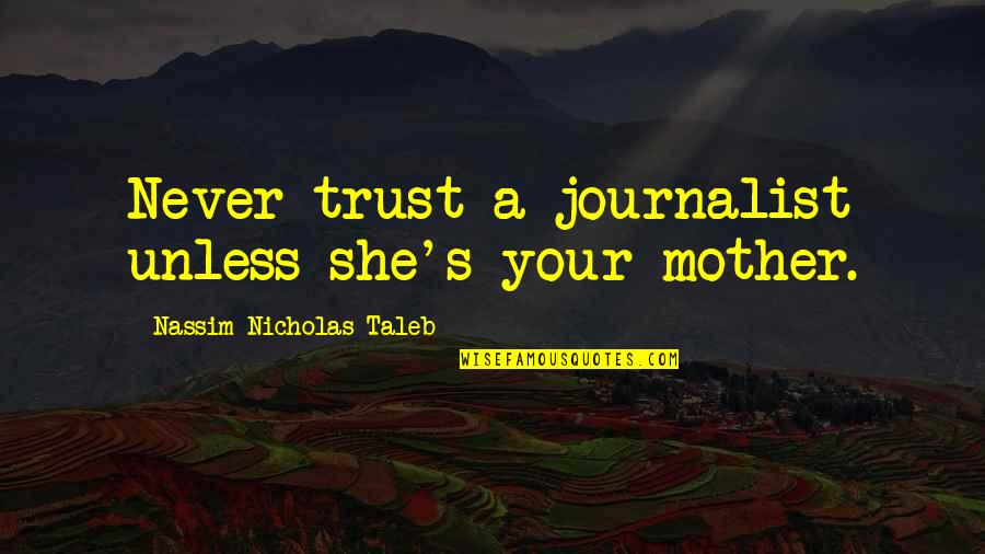 Cavaquinhos Pre Os Quotes By Nassim Nicholas Taleb: Never trust a journalist unless she's your mother.