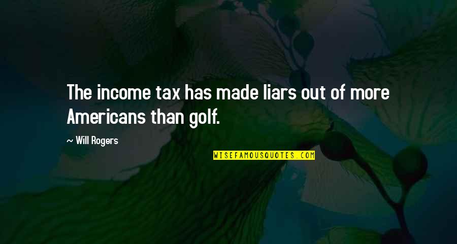 Cave Johnson Funny Quotes By Will Rogers: The income tax has made liars out of